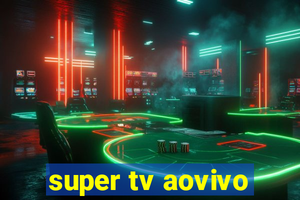 super tv aovivo